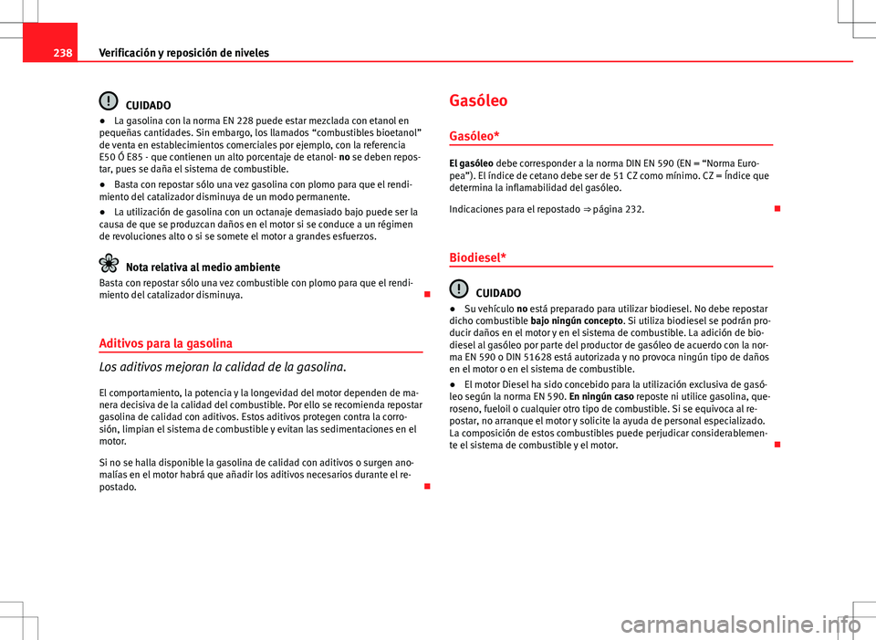 Seat Altea 2009  Manual de instrucciones (in Spanish) 238Verificación y reposición de niveles
CUIDADO
● La gasolina con la norma EN 228 puede estar mezclada con etanol en
pequeñas cantidades. Sin embargo, los llamados “combustibles bioetanol”
de