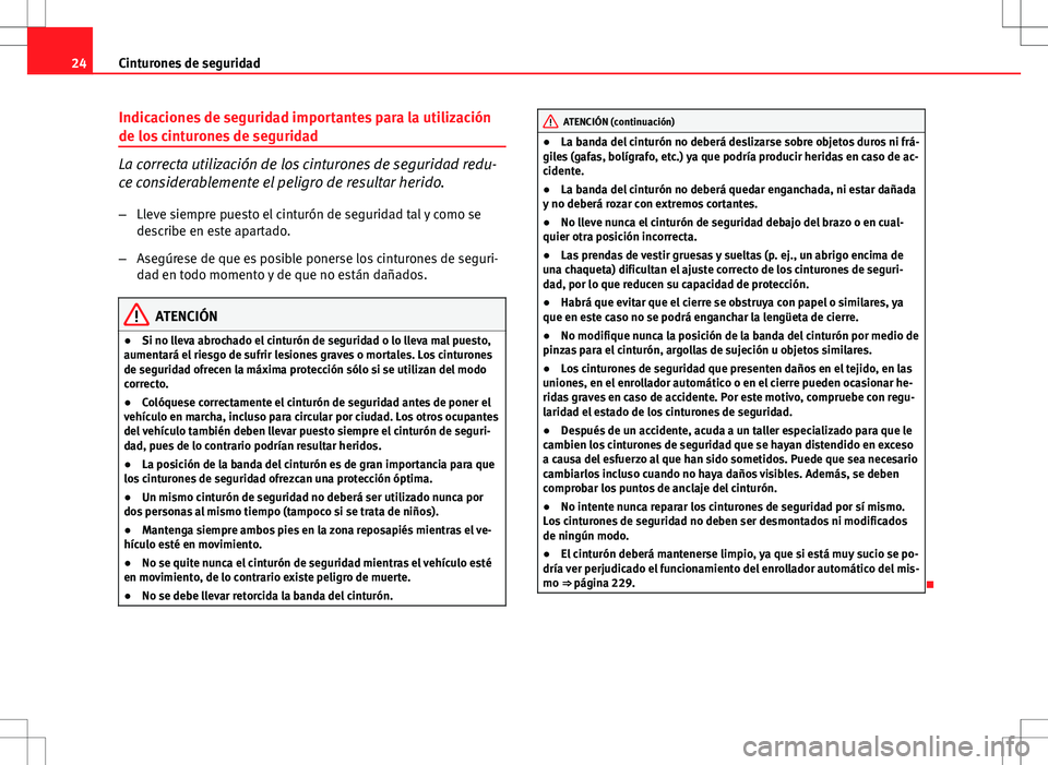 Seat Altea 2008  Manual de instrucciones (in Spanish) 24Cinturones de seguridad
Indicaciones de seguridad importantes para la utilización
de los cinturones de seguridad
La correcta utilización de los cinturones de seguridad redu-
ce considerablemente e