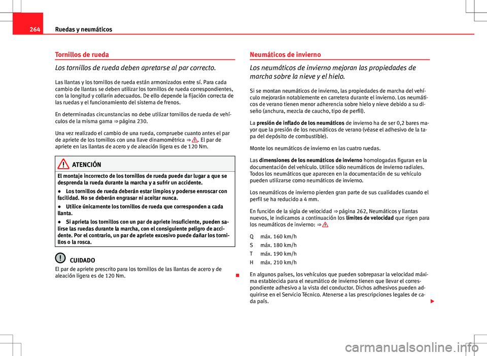 Seat Altea 2010 Manual de instrucciones (in Spanish) 264Ruedas y neumáticos
Tornillos de rueda
Los tornillos de rueda deben apretarse al par correcto.
Las llantas y los tornillos de rueda están armonizados entre sí. Para cada
cambio de llantas se deb Seat Altea 2010 Manual de instrucciones (in Spanish) 264Ruedas y neumáticos
Tornillos de rueda
Los tornillos de rueda deben apretarse al par correcto.
Las llantas y los tornillos de rueda están armonizados entre sí. Para cada
cambio de llantas se deb