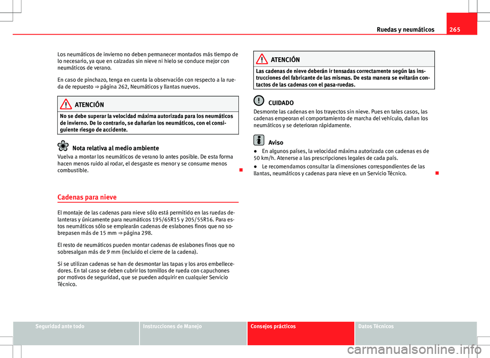 Seat Altea 2010 Manual de instrucciones (in Spanish) 265
Ruedas y neumáticos
Los neumáticos de invierno no deben permanecer montados más tiempo de
lo necesario, ya que en calzadas sin nieve ni hielo se conduce mejor con
neumáticos de verano.
En caso Seat Altea 2010 Manual de instrucciones (in Spanish) 265
Ruedas y neumáticos
Los neumáticos de invierno no deben permanecer montados más tiempo de
lo necesario, ya que en calzadas sin nieve ni hielo se conduce mejor con
neumáticos de verano.
En caso