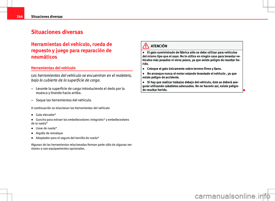 Seat Altea 2010 Manual de instrucciones (in Spanish) 266Situaciones diversas
Situaciones diversas
Herramientas del vehículo, rueda de
repuesto y juego para reparación de
neumáticos
Herramientas del vehículo
Las herramientas del vehículo se encuentr Seat Altea 2010 Manual de instrucciones (in Spanish) 266Situaciones diversas
Situaciones diversas
Herramientas del vehículo, rueda de
repuesto y juego para reparación de
neumáticos
Herramientas del vehículo
Las herramientas del vehículo se encuentr