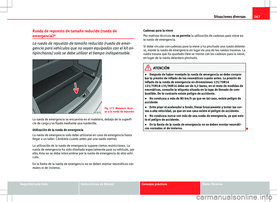 Seat Altea 2010 Manual de instrucciones (in Spanish) 267
Situaciones diversas
Rueda de repuesto de tamaño reducido (rueda de
emergencia)*
La rueda de repuesto de tamaño reducido (rueda de emer-
gencia para vehículos que no vayan equipados con el kit Seat Altea 2010 Manual de instrucciones (in Spanish) 267
Situaciones diversas
Rueda de repuesto de tamaño reducido (rueda de
emergencia)*
La rueda de repuesto de tamaño reducido (rueda de emer-
gencia para vehículos que no vayan equipados con el kit