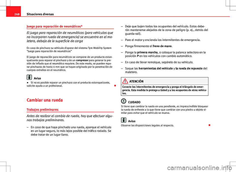 Seat Altea 2010 Manual de instrucciones (in Spanish) 268Situaciones diversas
Juego para reparación de neumáticos*
El juego para reparación de neumáticos (para vehículos que
no incorporen rueda de emergencia) se encuentra en el ma-
letero, debajo de Seat Altea 2010 Manual de instrucciones (in Spanish) 268Situaciones diversas
Juego para reparación de neumáticos*
El juego para reparación de neumáticos (para vehículos que
no incorporen rueda de emergencia) se encuentra en el ma-
letero, debajo de