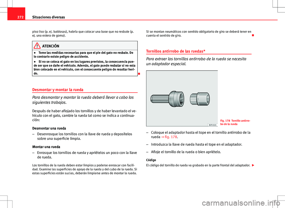 Seat Altea 2009 Manual de instrucciones (in Spanish) 272Situaciones diversas
piso liso (p. ej. baldosas), habría que colocar una base que no resbale (p.
ej. una estera de goma).
ATENCIÓN
● Tome las medidas necesarias para que el pie del gato no resb Seat Altea 2009 Manual de instrucciones (in Spanish) 272Situaciones diversas
piso liso (p. ej. baldosas), habría que colocar una base que no resbale (p.
ej. una estera de goma).
ATENCIÓN
● Tome las medidas necesarias para que el pie del gato no resb