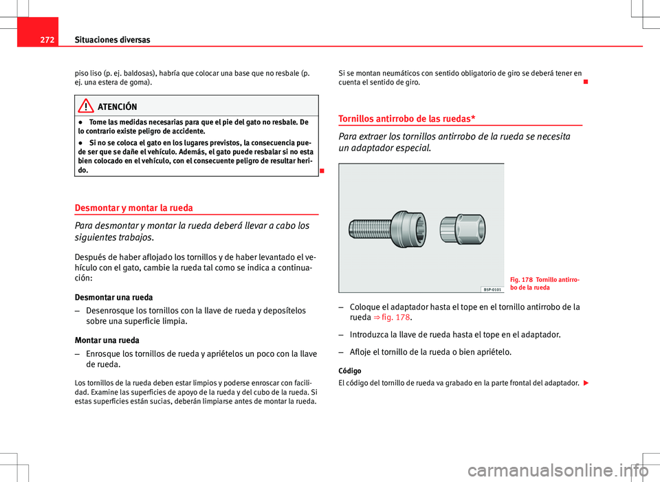 Seat Altea 2009  Manual de instrucciones (in Spanish) 272Situaciones diversas
piso liso (p. ej. baldosas), habría que colocar una base que no resbale (p.
ej. una estera de goma).
ATENCIÓN
● Tome las medidas necesarias para que el pie del gato no resb