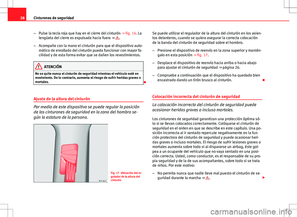 Seat Altea 2008  Manual de instrucciones (in Spanish) 28Cinturones de seguridad
–Pulse la tecla roja que hay en el cierre del cinturón  ⇒ fig. 16. La
lengüeta del cierre es expulsada hacia fuera  ⇒ 
.
– Acompañe con la mano el cinturón pa