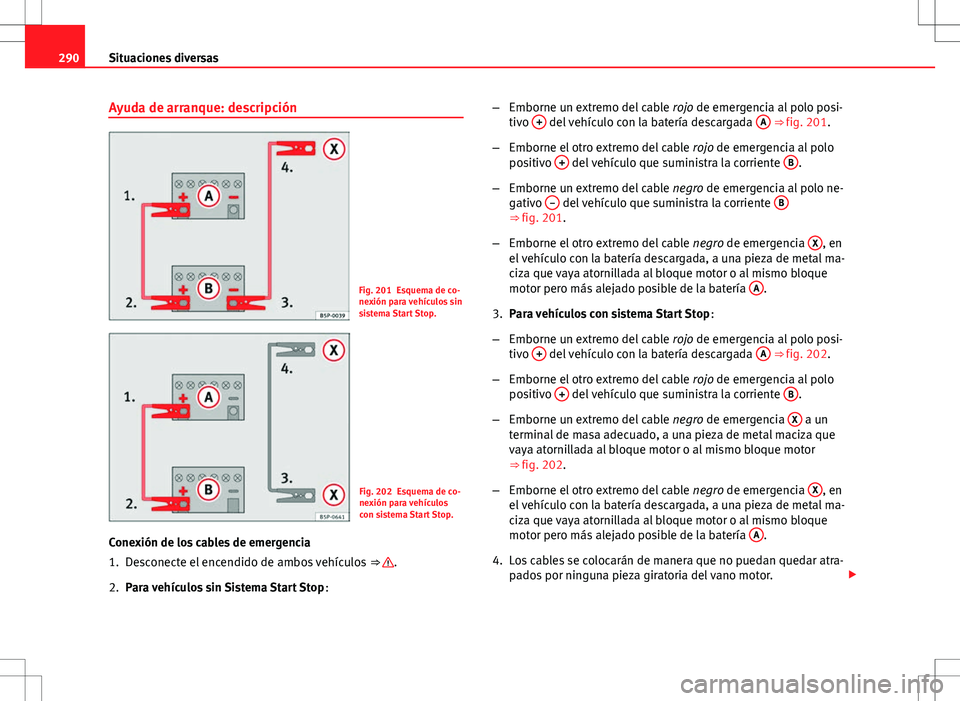 Seat Altea 2009  Manual de instrucciones (in Spanish) 290Situaciones diversas
Ayuda de arranque: descripción
Fig. 201 Esquema de co-
nexión para vehículos sin
sistema Start Stop.
Fig. 202 Esquema de co-
nexión para vehículos
con sistema Start Stop.
