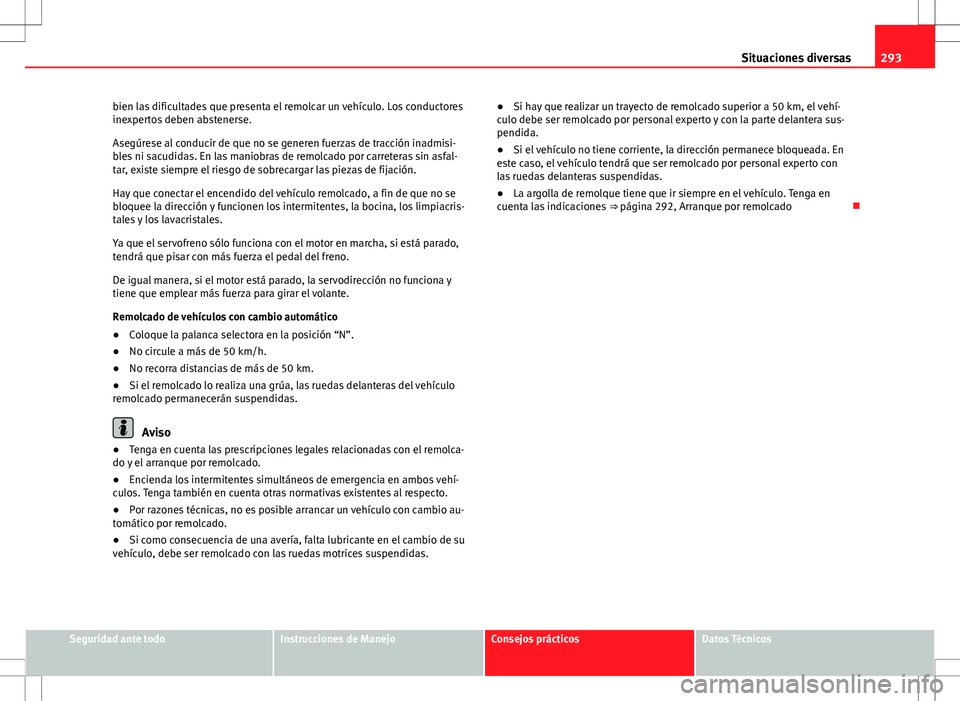 Seat Altea 2009 Manual de instrucciones (in Spanish) 293
Situaciones diversas
bien las dificultades que presenta el remolcar un vehículo. Los conductores
inexpertos deben abstenerse.
Asegúrese al conducir de que no se generen fuerzas de tracción inad Seat Altea 2009 Manual de instrucciones (in Spanish) 293
Situaciones diversas
bien las dificultades que presenta el remolcar un vehículo. Los conductores
inexpertos deben abstenerse.
Asegúrese al conducir de que no se generen fuerzas de tracción inad