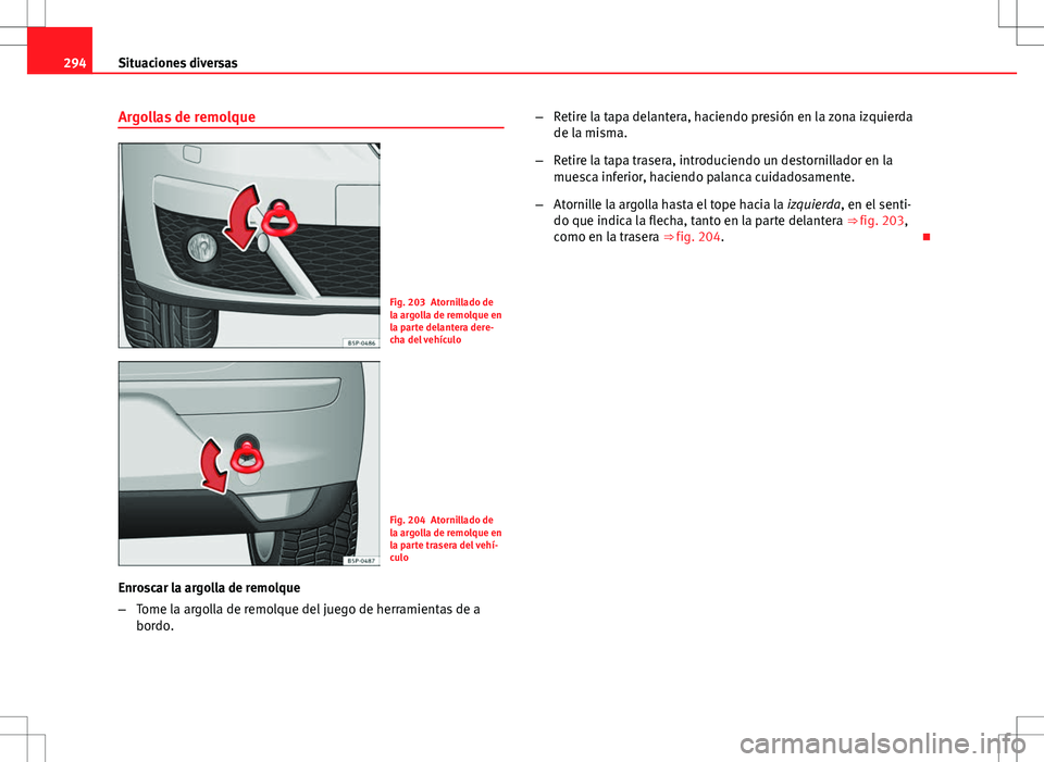 Seat Altea 2009 Manual de instrucciones (in Spanish) 294Situaciones diversas
Argollas de remolque
Fig. 203 Atornillado de
la argolla de remolque en
la parte delantera dere-
cha del vehículo
Fig. 204 Atornillado de
la argolla de remolque en
la parte tra Seat Altea 2009 Manual de instrucciones (in Spanish) 294Situaciones diversas
Argollas de remolque
Fig. 203 Atornillado de
la argolla de remolque en
la parte delantera dere-
cha del vehículo
Fig. 204 Atornillado de
la argolla de remolque en
la parte tra