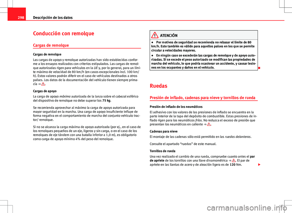 Seat Altea 2009 Manual de instrucciones (in Spanish) 298Descripción de los datos
Conducción con remolque
Cargas de remolque
Cargas de remolque
Las cargas de apoyo y remolque autorizadas han sido establecidas confor-
me a los ensayos realizados con cri Seat Altea 2009 Manual de instrucciones (in Spanish) 298Descripción de los datos
Conducción con remolque
Cargas de remolque
Cargas de remolque
Las cargas de apoyo y remolque autorizadas han sido establecidas confor-
me a los ensayos realizados con cri