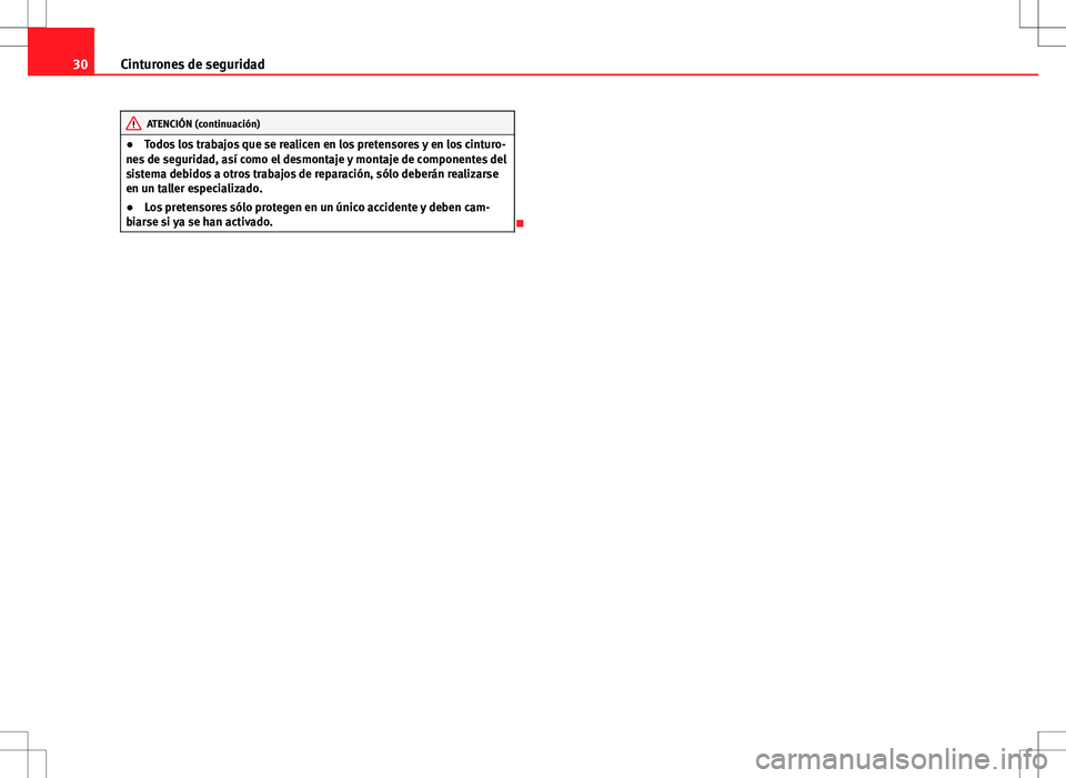 Seat Altea 2011  Manual de instrucciones (in Spanish) 30Cinturones de seguridad
ATENCIÓN (continuación)
● Todos los trabajos que se realicen en los pretensores y en los cinturo-
nes de seguridad, así como el desmontaje y montaje de componentes del
s