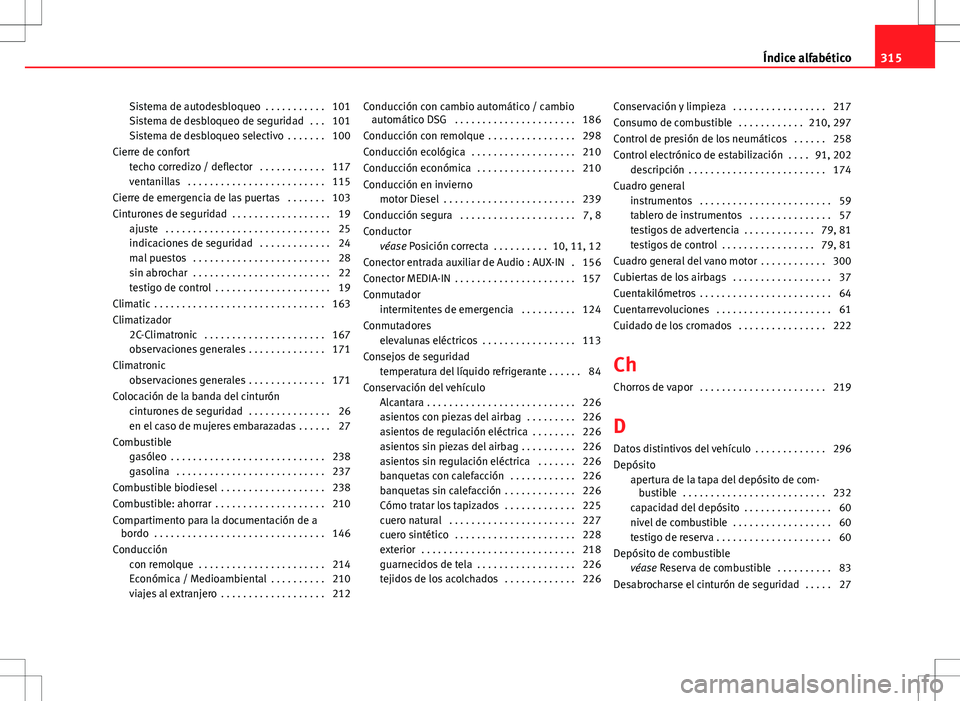 Seat Altea 2009  Manual de instrucciones (in Spanish) Sistema de autodesbloqueo  . . . . . . . . . . . 101
Sistema de desbloqueo de seguridad  . . . 101
Sistema de desbloqueo selectivo  . . . . . . . 100
Cierre de confort techo corredizo / deflector  . .