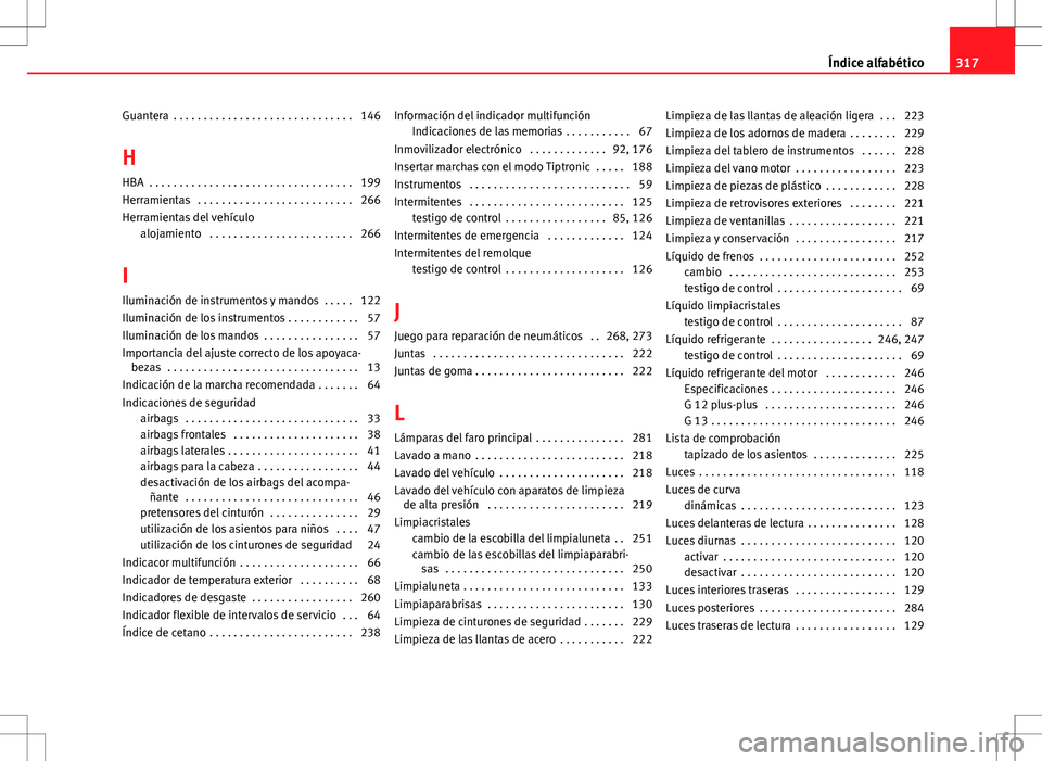 Seat Altea 2008  Manual de instrucciones (in Spanish) Guantera  . . . . . . . . . . . . . . . . . . . . . . . . . . . . . . 146
H HBA  . . . . . . . . . . . . . . . . . . . . . . . . . . . . . . . . . . 199
Herramientas  . . . . . . . . . . . . . . . . .