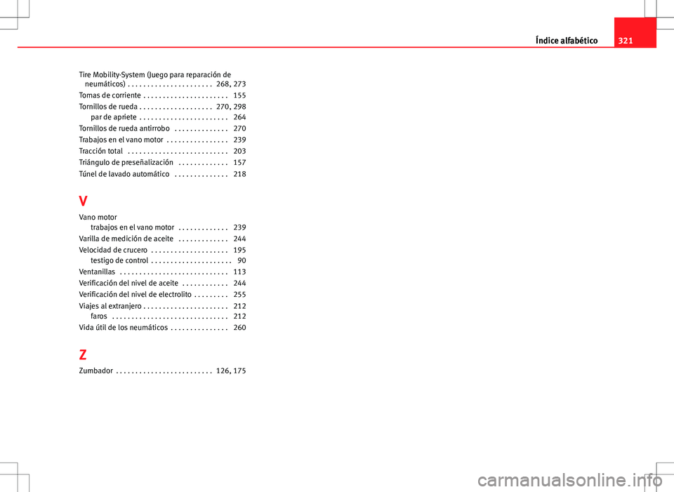 Seat Altea 2011  Manual de instrucciones (in Spanish) Tire Mobility-System (Juego para reparación deneumáticos) . . . . . . . . . . . . . . . . . . . . . . 268, 273
Tomas de corriente  . . . . . . . . . . . . . . . . . . . . . . 155
Tornillos de rueda 