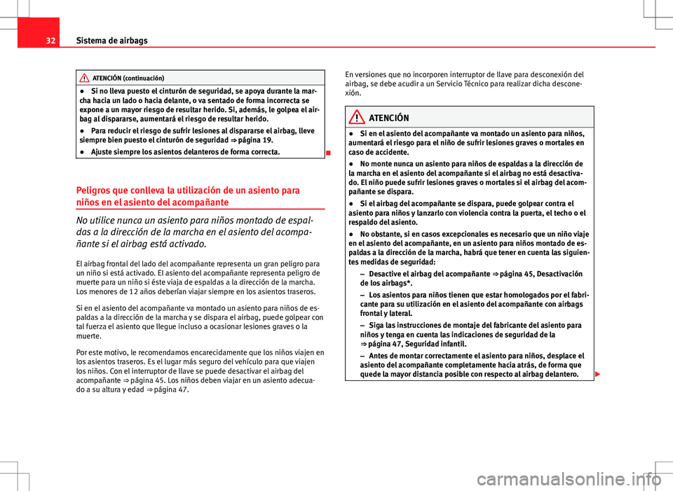 Seat Altea 2012 Manual de instrucciones (in Spanish) 32Sistema de airbags
ATENCIÓN (continuación)
● Si no lleva puesto el cinturón de seguridad, se apoya durante la mar-
cha hacia un lado o hacia delante, o va sentado de forma incorrecta se
expone Seat Altea 2012 Manual de instrucciones (in Spanish) 32Sistema de airbags
ATENCIÓN (continuación)
● Si no lleva puesto el cinturón de seguridad, se apoya durante la mar-
cha hacia un lado o hacia delante, o va sentado de forma incorrecta se
expone