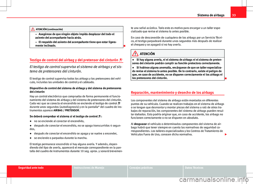 Seat Altea 2012 Manual de instrucciones (in Spanish) 33
Sistema de airbags
ATENCIÓN (continuación)
– Asegúrese de que ningún objeto impida desplazar del todo el
asiento del acompañante hacia atrás.
– El respaldo del asiento del acompañante ti Seat Altea 2012 Manual de instrucciones (in Spanish) 33
Sistema de airbags
ATENCIÓN (continuación)
– Asegúrese de que ningún objeto impida desplazar del todo el
asiento del acompañante hacia atrás.
– El respaldo del asiento del acompañante ti