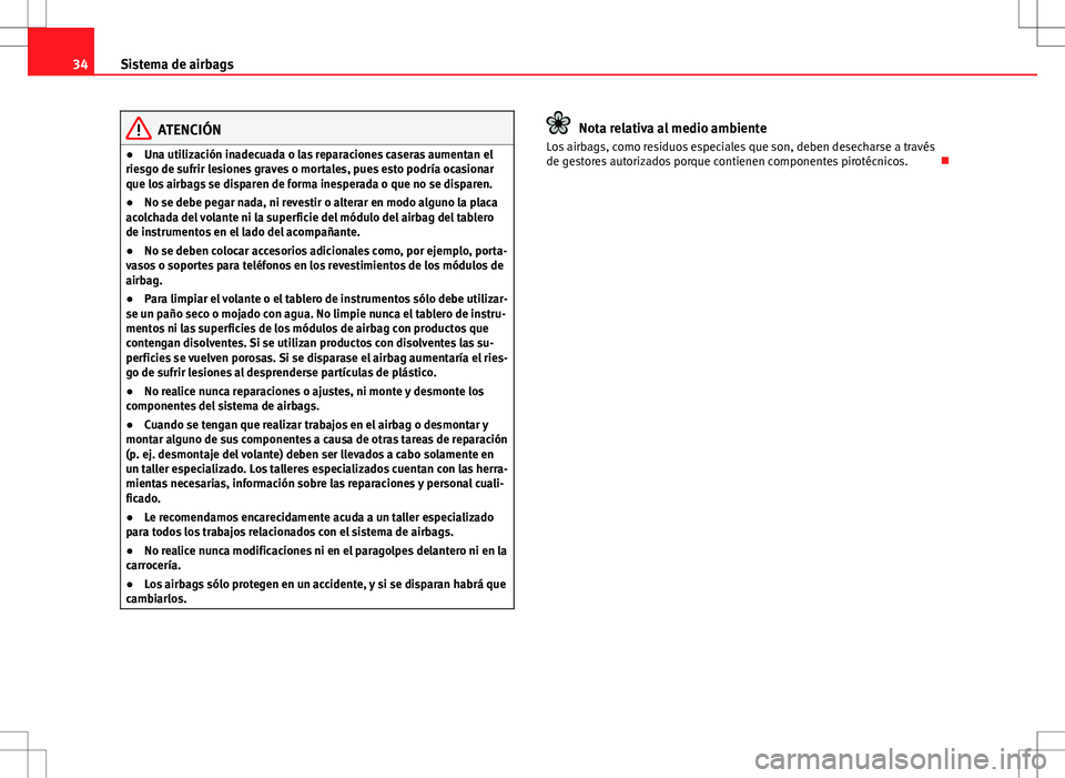 Seat Altea 2012 Manual de instrucciones (in Spanish) 34Sistema de airbags
ATENCIÓN
● Una utilización inadecuada o las reparaciones caseras aumentan el
riesgo de sufrir lesiones graves o mortales, pues esto podría ocasionar
que los airbags se dispar Seat Altea 2012 Manual de instrucciones (in Spanish) 34Sistema de airbags
ATENCIÓN
● Una utilización inadecuada o las reparaciones caseras aumentan el
riesgo de sufrir lesiones graves o mortales, pues esto podría ocasionar
que los airbags se dispar
