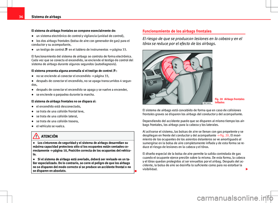 Seat Altea 2008  Manual de instrucciones (in Spanish) 36Sistema de airbags
El sistema de airbags frontales se compone esencialmente de:
● un sistema electrónico de control y vigilancia (unidad de control),
● los dos airbags frontales (bolsa de aire 