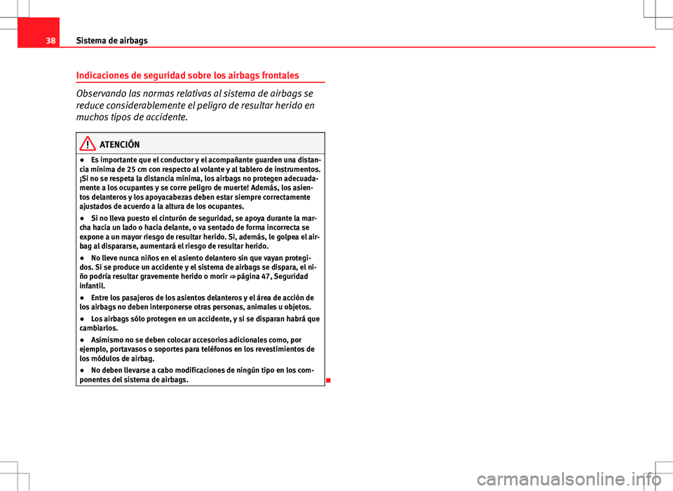 Seat Altea 2008  Manual de instrucciones (in Spanish) 38Sistema de airbags
Indicaciones de seguridad sobre los airbags frontales
Observando las normas relativas al sistema de airbags se
reduce considerablemente el peligro de resultar herido en
muchos tip