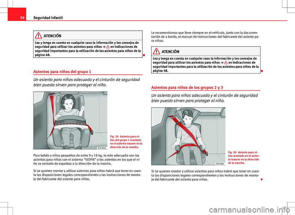 Seat Altea 2009  Manual de instrucciones (in Spanish) 50Seguridad infantil
ATENCIÓN
Lea y tenga en cuenta en cualquier caso la información y los consejos de
seguridad para utilizar los asientos para niños  ⇒ 
 en Indicaciones de
seguridad importan