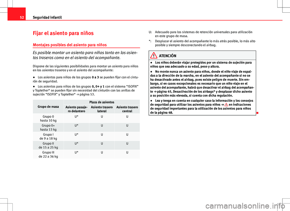 Seat Altea 2011  Manual de instrucciones (in Spanish) 52Seguridad infantil
Fijar el asiento para niños
Montajes posibles del asiento para niños
Es posible montar un asiento para niños tanto en los asien-
tos traseros como en el asiento del acompañant