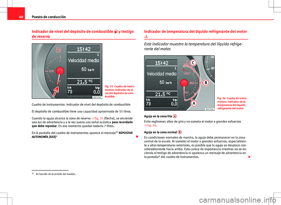 Seat Altea 2008  Manual de instrucciones (in Spanish) 60Puesto de conducción
Indicador de nivel del depósito de combustible   y testigo
de reserva
Fig. 35 Cuadro de instru-
mentos: indicador de ni-
vel del depósito de com-
bustible
Cuadro de instru