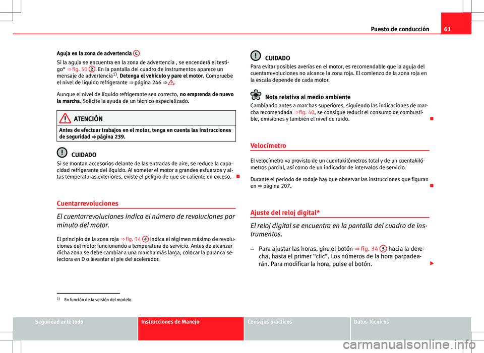 Seat Altea 2012 Manual de instrucciones (in Spanish) 61
Puesto de conducción
Aguja en la zona de advertencia C
Si la aguja se encuentra en la zona de advertencia , se encenderá el testi-
go* ⇒ fig. 50 2. En la pantalla del cuadro de instrumentos Seat Altea 2012 Manual de instrucciones (in Spanish) 61
Puesto de conducción
Aguja en la zona de advertencia C
Si la aguja se encuentra en la zona de advertencia , se encenderá el testi-
go* ⇒ fig. 50 2. En la pantalla del cuadro de instrumentos