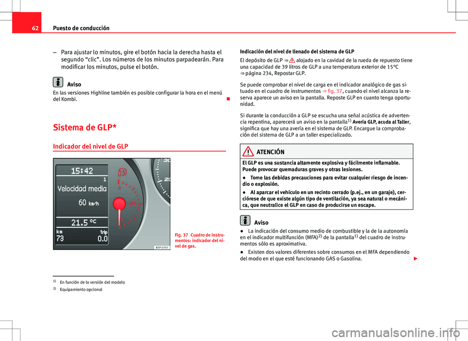 Seat Altea 2009  Manual de instrucciones (in Spanish) 62Puesto de conducción
–Para ajustar lo minutos, gire el botón hacia la derecha hasta el
segundo “clic”. Los números de los minutos parpadearán. Para
modificar los minutos, pulse el botón.
