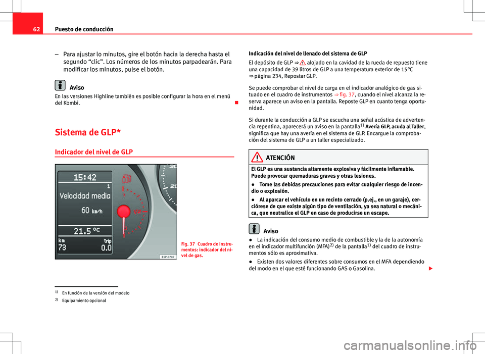 Seat Altea 2012 Manual de instrucciones (in Spanish) 62Puesto de conducción
–Para ajustar lo minutos, gire el botón hacia la derecha hasta el
segundo “clic”. Los números de los minutos parpadearán. Para
modificar los minutos, pulse el botón.
Seat Altea 2012 Manual de instrucciones (in Spanish) 62Puesto de conducción
–Para ajustar lo minutos, gire el botón hacia la derecha hasta el
segundo “clic”. Los números de los minutos parpadearán. Para
modificar los minutos, pulse el botón.