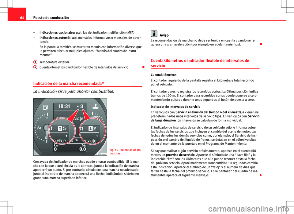 Seat Altea 2012 Manual de instrucciones (in Spanish) 64Puesto de conducción
Indicaciones opcionales: p.ej. las del indicador multifunción (MFA)
Indicaciones automáticas: mensajes informativos o mensajes de adver-
tencia.
En la pantalla también se Seat Altea 2012 Manual de instrucciones (in Spanish) 64Puesto de conducción
Indicaciones opcionales: p.ej. las del indicador multifunción (MFA)
Indicaciones automáticas: mensajes informativos o mensajes de adver-
tencia.
En la pantalla también se