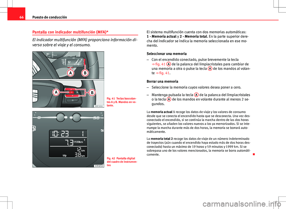 Seat Altea 2012 Manual de instrucciones (in Spanish) 66Puesto de conducción
Pantalla con indicador multifunción (MFA)*
El indicador multifunción (MFA) proporciona información di-
versa sobre el viaje y el consumo.
Fig. 41 Teclas basculan-
tes A y B. Seat Altea 2012 Manual de instrucciones (in Spanish) 66Puesto de conducción
Pantalla con indicador multifunción (MFA)*
El indicador multifunción (MFA) proporciona información di-
versa sobre el viaje y el consumo.
Fig. 41 Teclas basculan-
tes A y B.