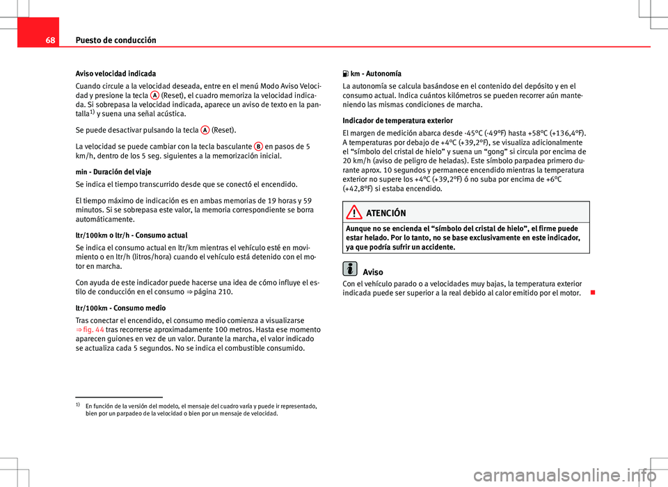 Seat Altea 2012 Manual de instrucciones (in Spanish) 68Puesto de conducción
Aviso velocidad indicada
Cuando circule a la velocidad deseada, entre en el menú Modo Aviso Veloci-
dad y presione la tecla A
(Reset), el cuadro memoriza la velocidad indica Seat Altea 2012 Manual de instrucciones (in Spanish) 68Puesto de conducción
Aviso velocidad indicada
Cuando circule a la velocidad deseada, entre en el menú Modo Aviso Veloci-
dad y presione la tecla A
(Reset), el cuadro memoriza la velocidad indica