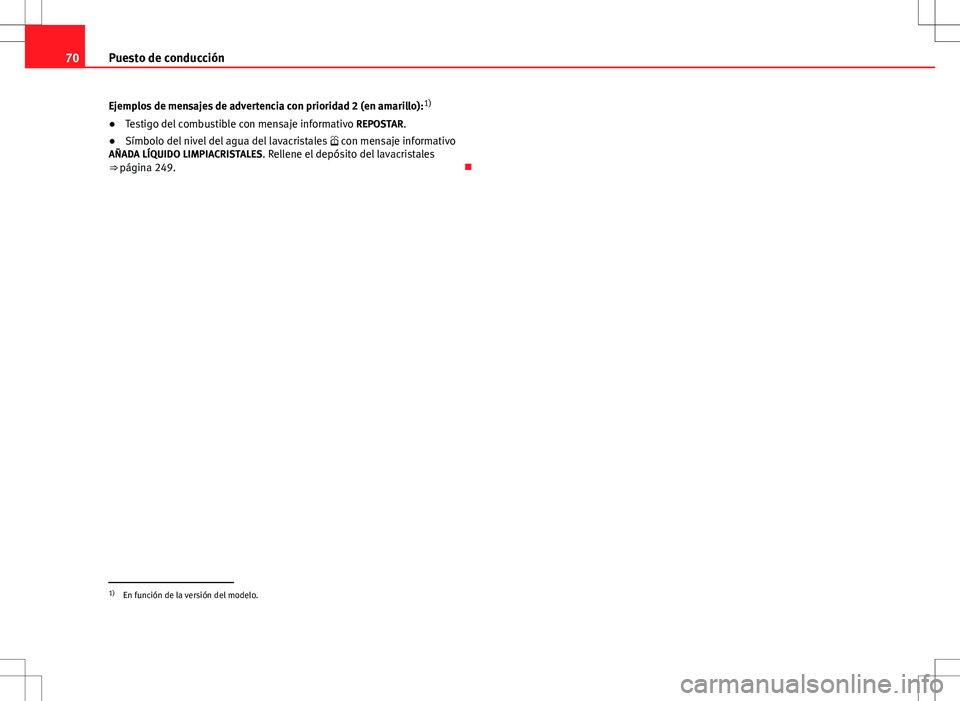 Seat Altea 2009  Manual de instrucciones (in Spanish) 70Puesto de conducción
Ejemplos de mensajes de advertencia con prioridad 2 (en amarillo): 1)
● Testigo del combustible con mensaje informativo  REPOSTAR. 
● Símbolo del nivel del agua del lavacr