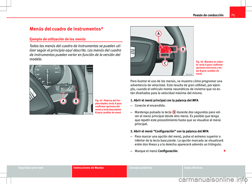 Seat Altea 2010 Manual de instrucciones (in Spanish) 71
Puesto de conducción
Menús del cuadro de instrumentos* Ejemplo de utilización de los menús
Todos los menús del cuadro de instrumentos se pueden uti-
lizar según el principio aquí descrito. L Seat Altea 2010 Manual de instrucciones (in Spanish) 71
Puesto de conducción
Menús del cuadro de instrumentos* Ejemplo de utilización de los menús
Todos los menús del cuadro de instrumentos se pueden uti-
lizar según el principio aquí descrito. L