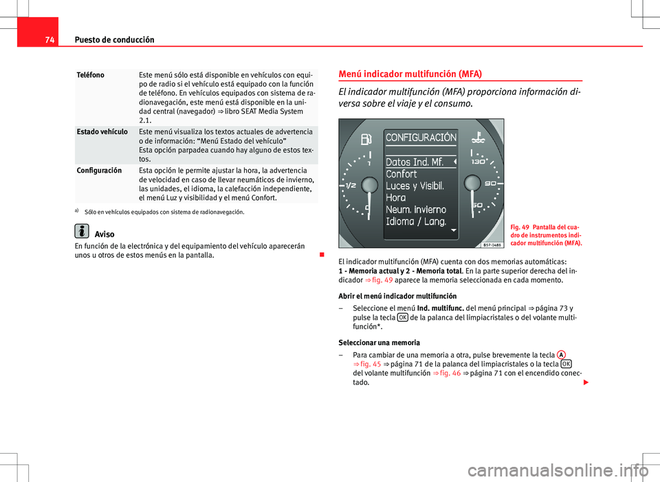 Seat Altea 2010 Manual de instrucciones (in Spanish) 74Puesto de conducción
TeléfonoEste menú sólo está disponible en vehículos con equi-
po de radio si el vehículo está equipado con la función
de teléfono. En vehículos equipados con sistema Seat Altea 2010 Manual de instrucciones (in Spanish) 74Puesto de conducción
TeléfonoEste menú sólo está disponible en vehículos con equi-
po de radio si el vehículo está equipado con la función
de teléfono. En vehículos equipados con sistema