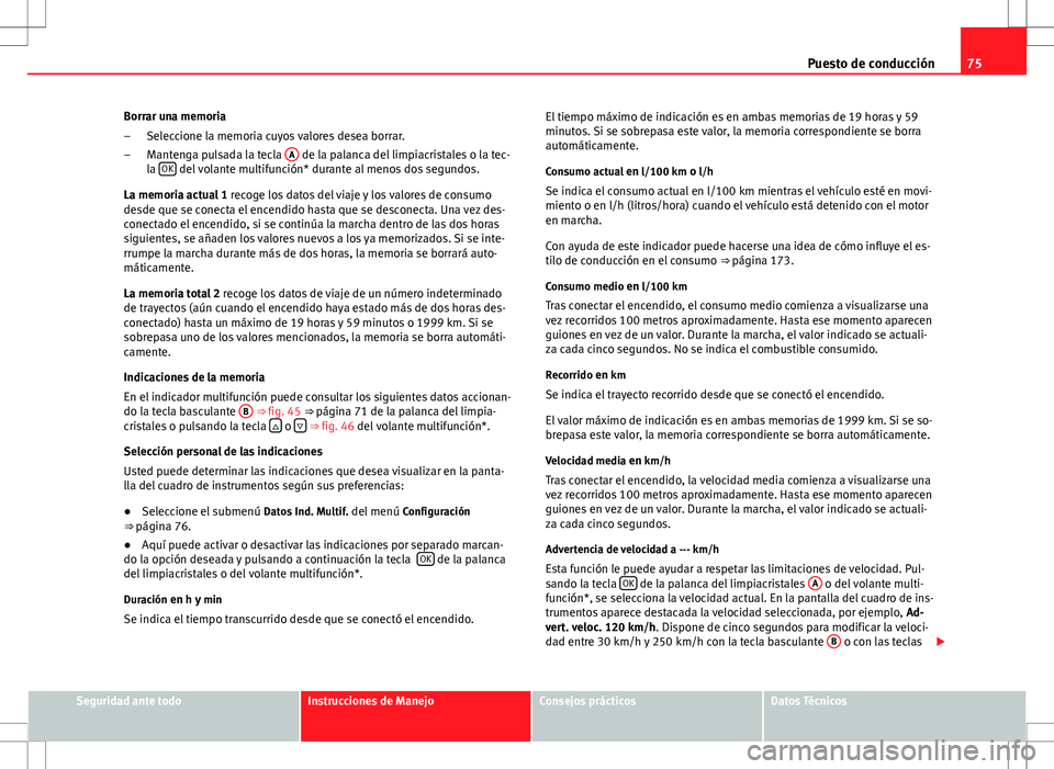 Seat Altea 2010 Manual de instrucciones (in Spanish) 75
Puesto de conducción
Borrar una memoria Seleccione la memoria cuyos valores desea borrar.
Mantenga pulsada la tecla A
de la palanca del limpiacristales o la tec-
la OK del volante multifunción Seat Altea 2010 Manual de instrucciones (in Spanish) 75
Puesto de conducción
Borrar una memoria Seleccione la memoria cuyos valores desea borrar.
Mantenga pulsada la tecla A
de la palanca del limpiacristales o la tec-
la OK del volante multifunción