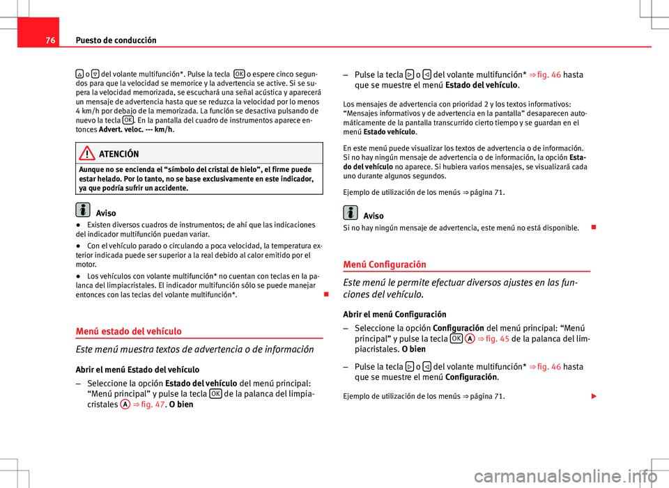 Seat Altea 2009  Manual de instrucciones (in Spanish) 76Puesto de conducción

 o   del volante multifunción*. Pulse la tecla   OK o espere cinco segun-
dos para que la velocidad se memorice y la advertencia se active. Si se su-
pera la velocidad 