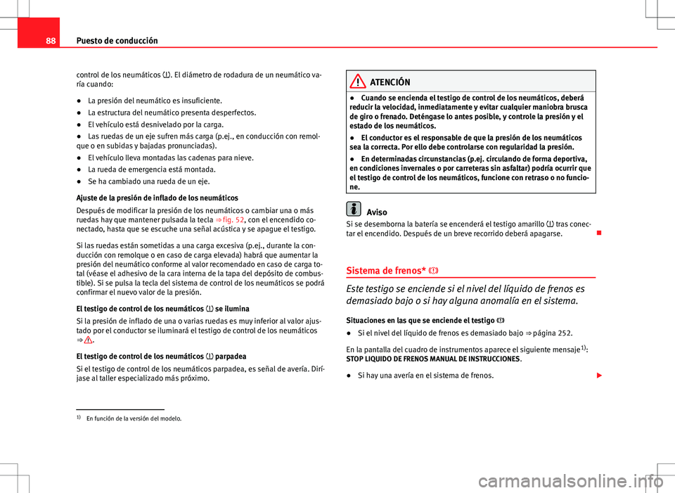 Seat Altea 2009 Manual de instrucciones (in Spanish) 88Puesto de conducción
control de los neumáticos . El diámetro de rodadura de un neumático va-
ría cuando:
● La presión del neumático es insuficiente.
● La estructura del neumático pre Seat Altea 2009 Manual de instrucciones (in Spanish) 88Puesto de conducción
control de los neumáticos . El diámetro de rodadura de un neumático va-
ría cuando:
● La presión del neumático es insuficiente.
● La estructura del neumático pre