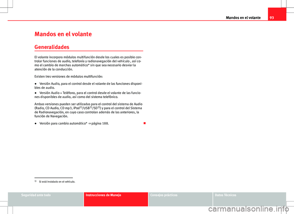 Seat Altea 2009 Manual de instrucciones (in Spanish) 93
Mandos en el volante
Mandos en el volante
Generalidades
El volante incorpora módulos multifunción desde los cuales es posible con-
trolar funciones de audio, telefonía y radionavegación del veh Seat Altea 2009 Manual de instrucciones (in Spanish) 93
Mandos en el volante
Mandos en el volante
Generalidades
El volante incorpora módulos multifunción desde los cuales es posible con-
trolar funciones de audio, telefonía y radionavegación del veh