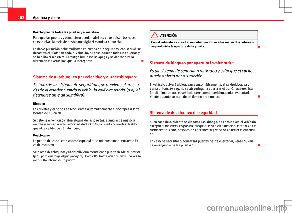 Seat Altea XL 2012 Manual de instrucciones (in Spanish) 102Apertura y cierre
Desbloqueo de todas las puertas y el maletero
Para que las puertas y el maletero puedan abrirse, debe pulsar dos veces
consecutivas la tecla de desbloqueo
del mando a distan Seat Altea XL 2012 Manual de instrucciones (in Spanish) 102Apertura y cierre
Desbloqueo de todas las puertas y el maletero
Para que las puertas y el maletero puedan abrirse, debe pulsar dos veces
consecutivas la tecla de desbloqueo
del mando a distan