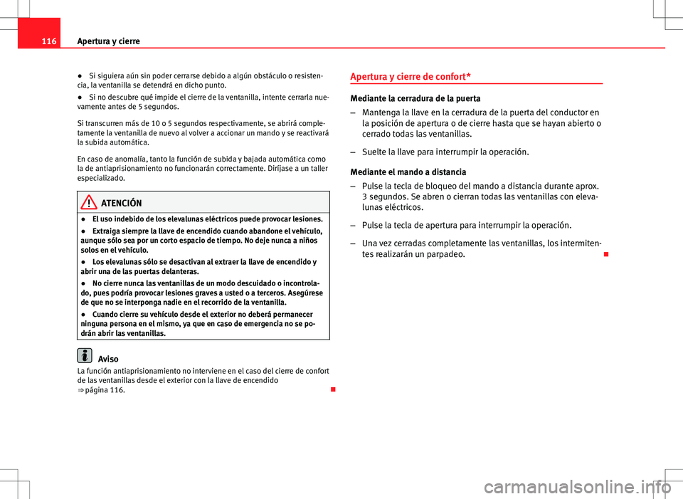 Seat Altea XL 2012 Manual de instrucciones (in Spanish) 116Apertura y cierre
● Si siguiera aún sin poder cerrarse debido a algún obstáculo o resisten-
cia, la ventanilla se detendrá en dicho punto.
● Si no descubre qué impide el cierre de la venta Seat Altea XL 2012 Manual de instrucciones (in Spanish) 116Apertura y cierre
● Si siguiera aún sin poder cerrarse debido a algún obstáculo o resisten-
cia, la ventanilla se detendrá en dicho punto.
● Si no descubre qué impide el cierre de la venta