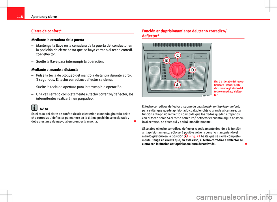Seat Altea XL 2012 Manual de instrucciones (in Spanish) 118Apertura y cierre
Cierre de confort*
Mediante la cerradura de la puerta
–Mantenga la llave en la cerradura de la puerta del conductor en
la posición de cierre hasta que se haya cerrado el techo Seat Altea XL 2012 Manual de instrucciones (in Spanish) 118Apertura y cierre
Cierre de confort*
Mediante la cerradura de la puerta
–Mantenga la llave en la cerradura de la puerta del conductor en
la posición de cierre hasta que se haya cerrado el techo