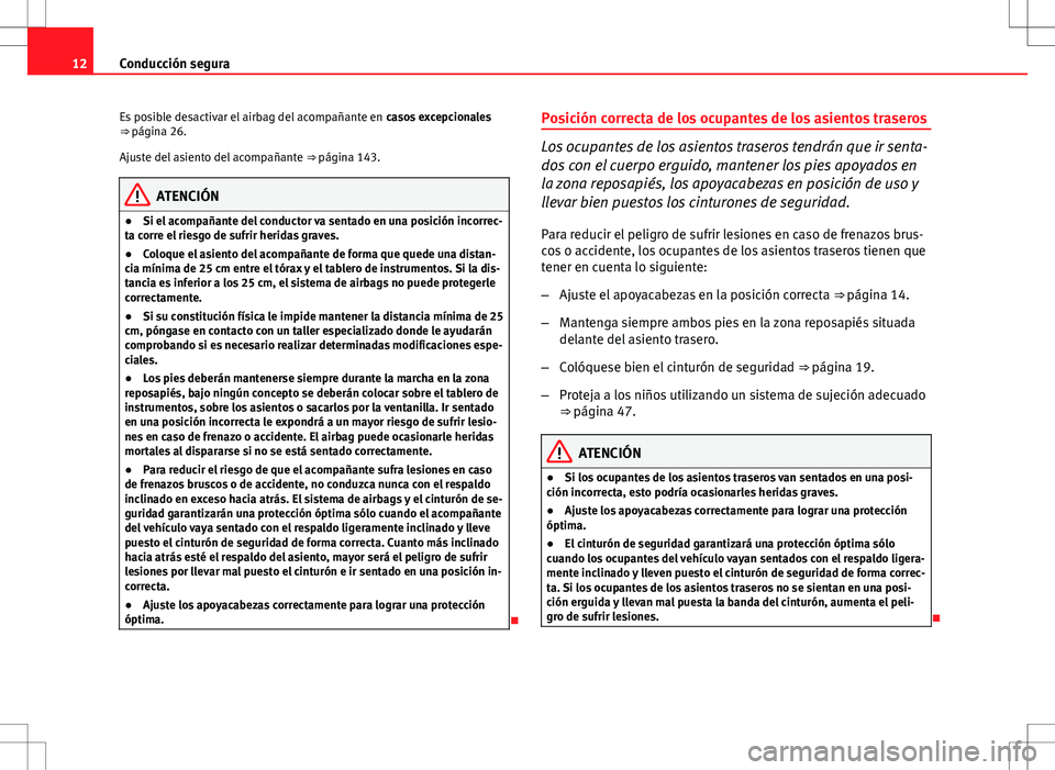 Seat Altea XL 2008  Manual de instrucciones (in Spanish) 12Conducción segura
Es posible desactivar el airbag del acompañante en  casos excepcionales
⇒ página 26.
Ajuste del asiento del acompañante  ⇒ página 143.
ATENCIÓN
● Si el acompañante