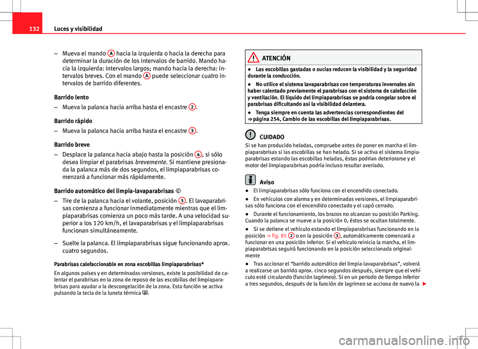Seat Altea XL 2012 Manual de instrucciones (in Spanish) 132Luces y visibilidad
–Mueva el mando A
hacia la izquierda o hacia la derecha para
determinar la duración de los intervalos de barrido. Mando ha-
cia la izquierda: intervalos largos; mando hacia Seat Altea XL 2012 Manual de instrucciones (in Spanish) 132Luces y visibilidad
–Mueva el mando A
hacia la izquierda o hacia la derecha para
determinar la duración de los intervalos de barrido. Mando ha-
cia la izquierda: intervalos largos; mando hacia