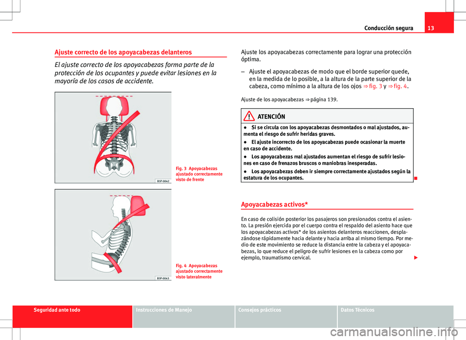 Seat Altea XL 2012 Manual de instrucciones (in Spanish) 13
Conducción segura
Ajuste correcto de los apoyacabezas delanteros
El ajuste correcto de los apoyacabezas forma parte de la
protección de los ocupantes y puede evitar lesiones en la
mayoría de los Seat Altea XL 2012 Manual de instrucciones (in Spanish) 13
Conducción segura
Ajuste correcto de los apoyacabezas delanteros
El ajuste correcto de los apoyacabezas forma parte de la
protección de los ocupantes y puede evitar lesiones en la
mayoría de los