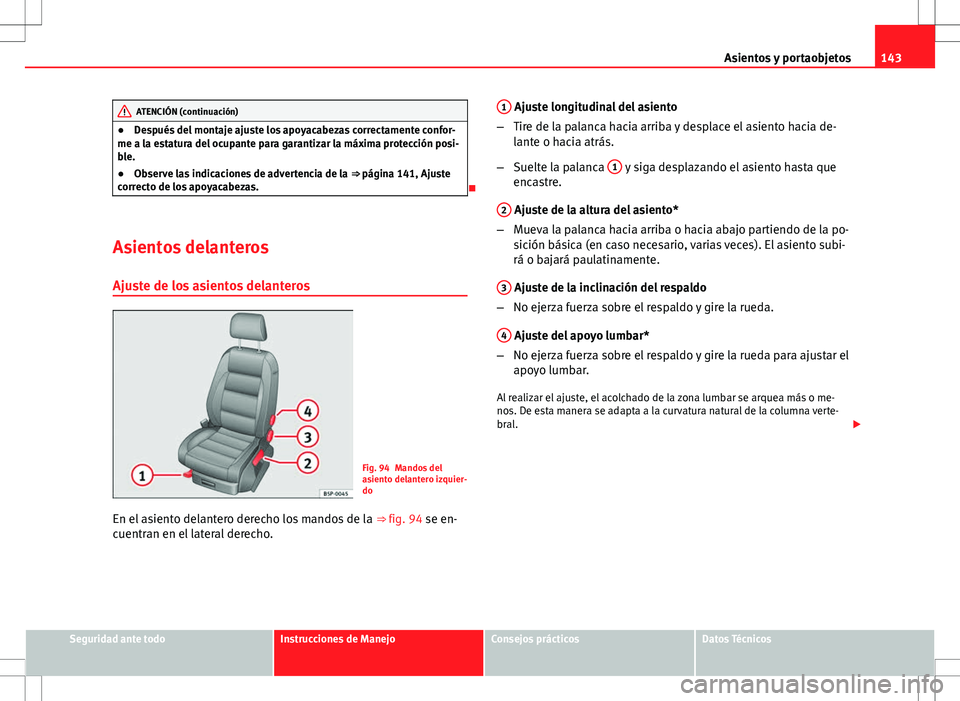 Seat Altea XL 2012 Manual de instrucciones (in Spanish) 143
Asientos y portaobjetos
ATENCIÓN (continuación)
● Después del montaje ajuste los apoyacabezas correctamente confor-
me a la estatura del ocupante para garantizar la máxima protección posi-
Seat Altea XL 2012 Manual de instrucciones (in Spanish) 143
Asientos y portaobjetos
ATENCIÓN (continuación)
● Después del montaje ajuste los apoyacabezas correctamente confor-
me a la estatura del ocupante para garantizar la máxima protección posi-