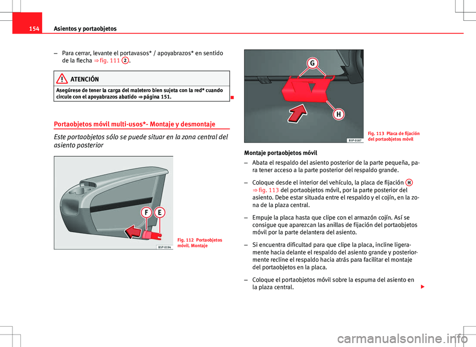 Seat Altea XL 2012 Manual de instrucciones (in Spanish) 154Asientos y portaobjetos
–Para cerrar, levante el portavasos* / apoyabrazos* en sentido
de la flecha ⇒ fig. 111 2
.
ATENCIÓN
Asegúrese de tener la carga del maletero bien sujeta con la red* Seat Altea XL 2012 Manual de instrucciones (in Spanish) 154Asientos y portaobjetos
–Para cerrar, levante el portavasos* / apoyabrazos* en sentido
de la flecha ⇒ fig. 111 2
.
ATENCIÓN
Asegúrese de tener la carga del maletero bien sujeta con la red*