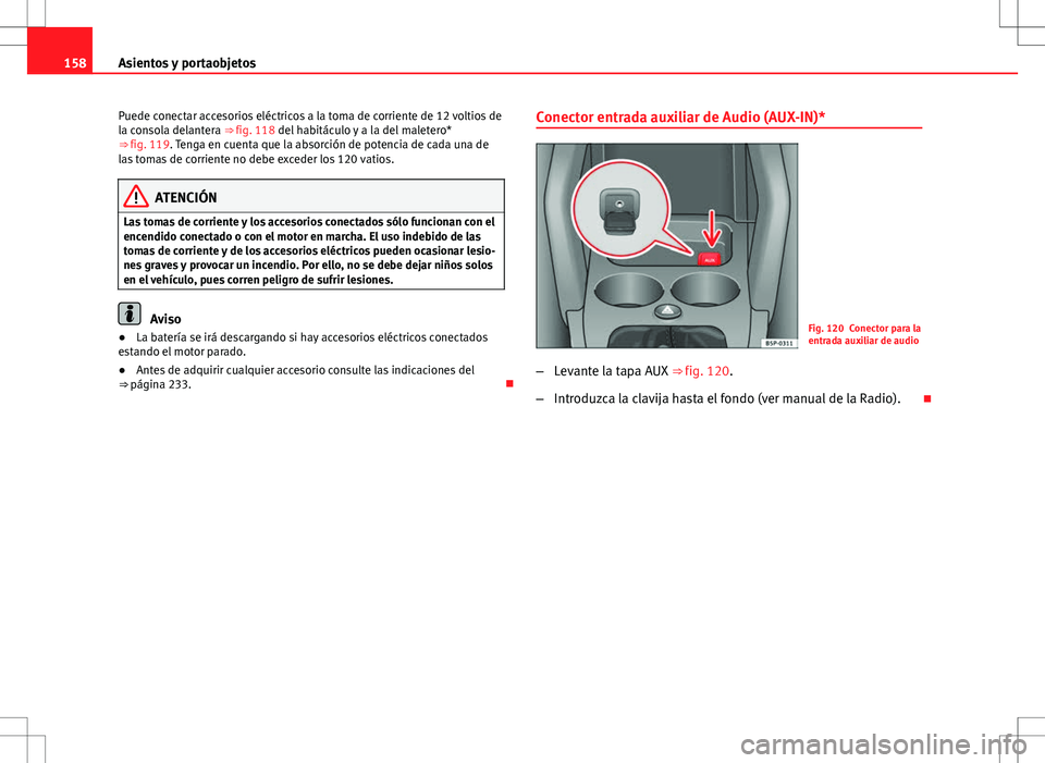 Seat Altea XL 2008  Manual de instrucciones (in Spanish) 158Asientos y portaobjetos
Puede conectar accesorios eléctricos a la toma de corriente de 12 voltios de
la consola delantera ⇒  fig. 118 del habitáculo y a la del maletero*
⇒  fig. 119. Teng