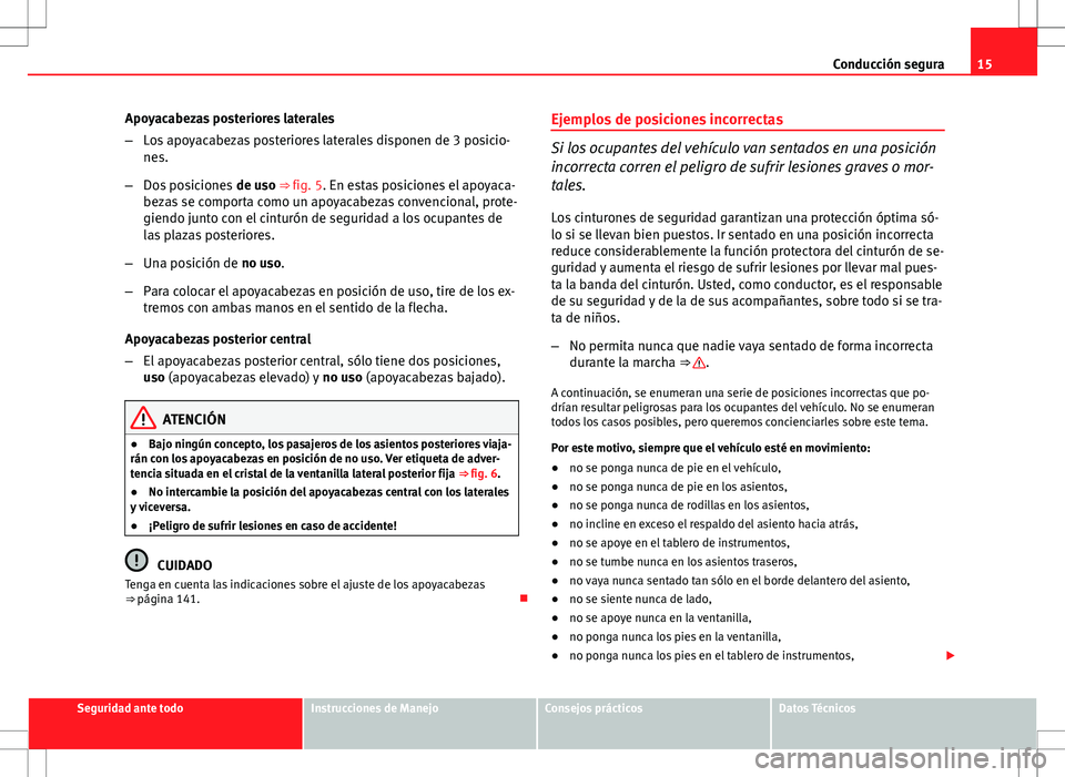 Seat Altea XL 2012 Manual de instrucciones (in Spanish) 15
Conducción segura
Apoyacabezas posteriores laterales
– Los apoyacabezas posteriores laterales disponen de 3 posicio-
nes.
– Dos posiciones de uso ⇒ fig. 5. En estas posiciones el apoyaca- Seat Altea XL 2012 Manual de instrucciones (in Spanish) 15
Conducción segura
Apoyacabezas posteriores laterales
– Los apoyacabezas posteriores laterales disponen de 3 posicio-
nes.
– Dos posiciones de uso ⇒ fig. 5. En estas posiciones el apoyaca-