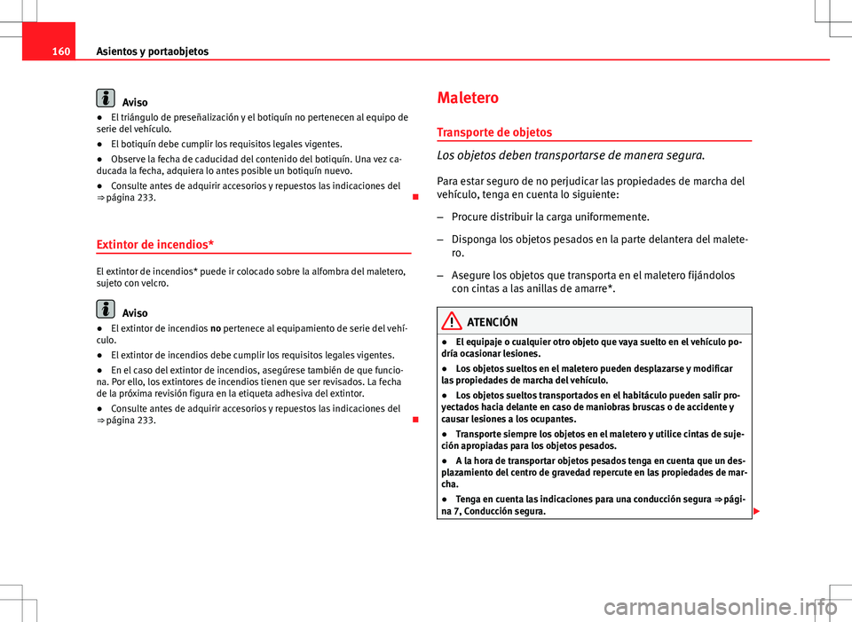 Seat Altea XL 2012 Manual de instrucciones (in Spanish) 160Asientos y portaobjetos
Aviso
● El triángulo de preseñalización y el botiquín no pertenecen al equipo de
serie del vehículo.
● El botiquín debe cumplir los requisitos legales vigentes.
Seat Altea XL 2012 Manual de instrucciones (in Spanish) 160Asientos y portaobjetos
Aviso
● El triángulo de preseñalización y el botiquín no pertenecen al equipo de
serie del vehículo.
● El botiquín debe cumplir los requisitos legales vigentes.